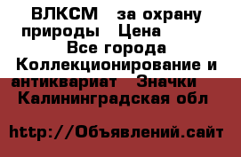 1.1) ВЛКСМ - за охрану природы › Цена ­ 590 - Все города Коллекционирование и антиквариат » Значки   . Калининградская обл.